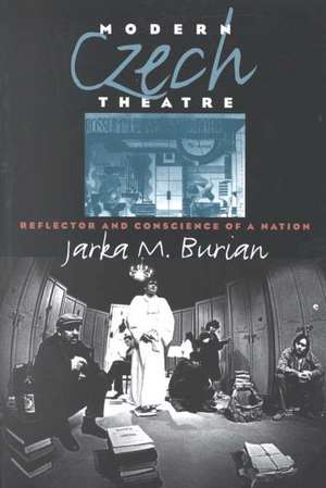 Modern Czech Theatre: Reflector and Conscience of a Nation de Jarka M. Burian