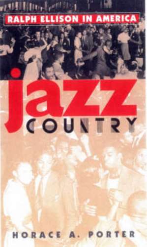 Jazz Country: Ralph Ellison in America de Horace A. Porter