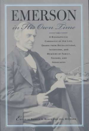 Emerson in His Own Time: A Biographical Chronicle of His Life, Drawn from Recollections, Interviews, and Memoirs by Family, F de Ronald A. & Joel Bosco & Myerson