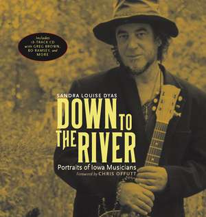 Down to the River: Portraits of Iowa Musicians de Sandra Louise Dyas