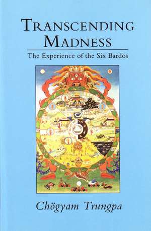 Transcending Madness: The Experience of the Six Bardos de Chogyam Trungpa