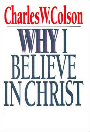 Why I Believe In Christ de Colson