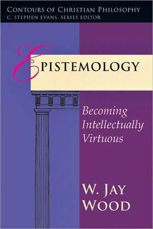 Epistemology: Becoming Intellectually Virtuous de W. Jay Wood