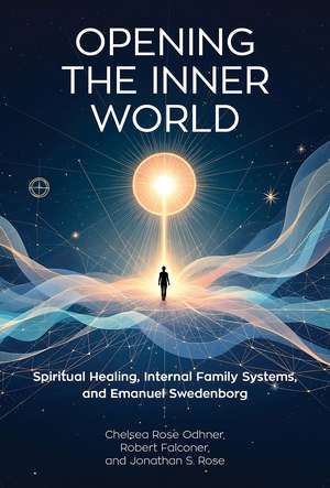 Opening the Inner World: Spiritual Healing, Internal Family Systems, and Emanuel Swedenborg de Chelsea Rose Odhner