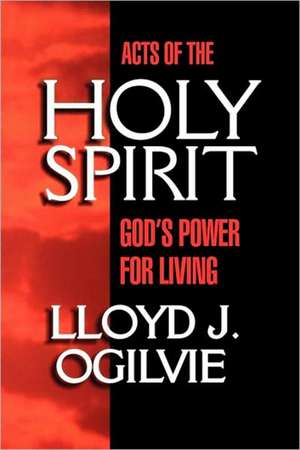 Acts of the Holy Spirit: God's Power for Living de Lloyd John Ogilvie