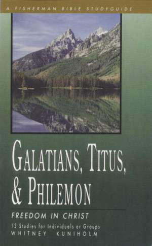 Galatians, Titus & Philemon: Freedom in Christ de Whitney T. Kuniholm