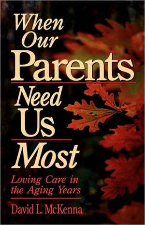 When Our Parents Need Us Most de David L. McKenna