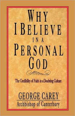 Why I Believe in a Personal God de George Carey