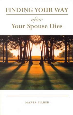 Finding Your Way After Your Spouse Dies de Marta Felber