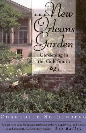 The New Orleans Garden: Gardening in the Gulf South de Charlotte Seidenberg