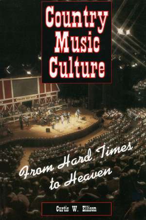 Country Music Culture: From Hard Times to Heaven de Curtis W. Ellison