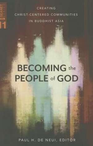 Becoming a People of God (Seanet 11): Creating Christ-Centered Communities in Buddhist Asia de Paul H. De Neui