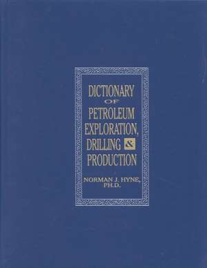 Dictionary of Petroleum Exploration, Drilling & Production de Norman J. Hyne