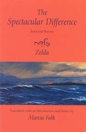 The Spectacular Difference: Selected Poems of Zelda de Zelda Schneurson Mishkovsky