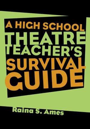 The High School Theatre Teacher's Survival Guide de Raina S. Ames