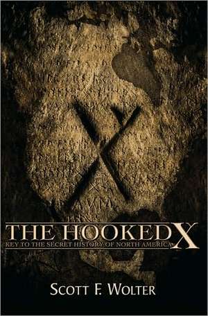 The Hooked X: Key to the Secret History of North America de Scott F. Wolter