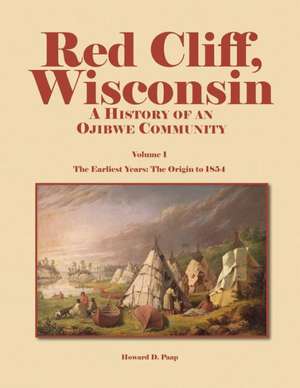 Red Cliff, Wisconsin, Volume 1: A History of an Ojibwe Community de Howard D. Paap