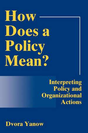 How Does a Policy Mean? Interpreting Policy and Organizational Actions de Dvora Yanow