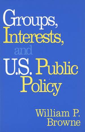 Groups, Interests, and U.S. Public Policy de William P. Browne