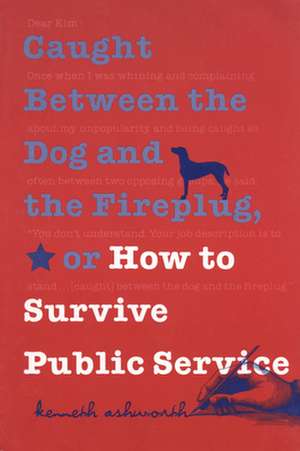 Caught Between the Dog and the Fireplug, or How to Survive Public Service de Kenneth Ashworth