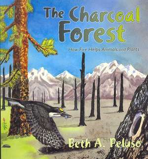 The Charcoal Forest: How Fire Helps Animals and Plants de Beth A. Peluso