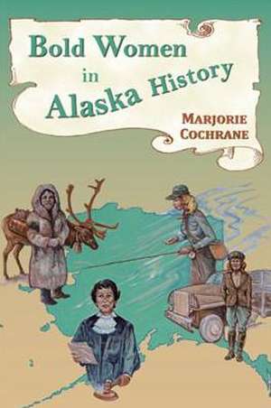 Bold Women in Alaska History de Marjorie Cochrane