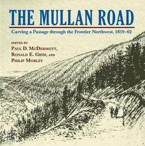 The Mullan Road: Carving a Passage Through the Frontier Northwest, 1859-62 de Paul D. McDermott