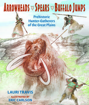 Arrowheads, Spears, and Buffalo Jumps de Lauri Travis