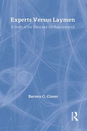 Experts Versus Laymen: A Study of the Patsy and the Subcontractor de Barney Glaser