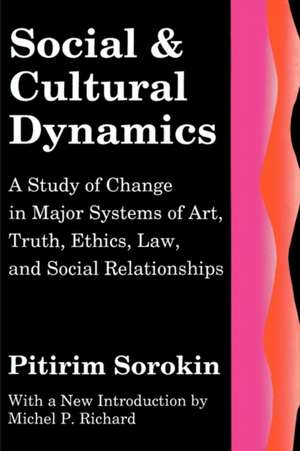 Social and Cultural Dynamics: A Study of Change in Major Systems of Art, Truth, Ethics, Law and Social Relationships de Pitirim Sorokin