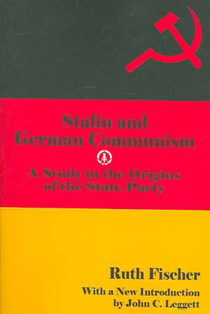 Stalin and German Communism: A Study in the Origins of the State Party de Ruth Fischer