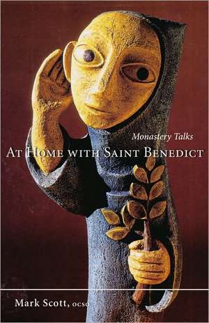 At Home with Saint Benedict: Monastery Talks de Mark Alan Scott