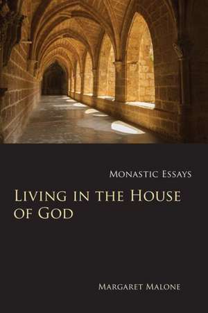 Living in the House of God: Monastic Essays de Margaret Malone