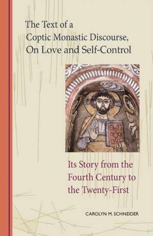 The Text of a Coptic Monastic Discourse on Love and Self-Control and Its Story from the Fourth Century to the Twenty-First de Carolyn Schneider