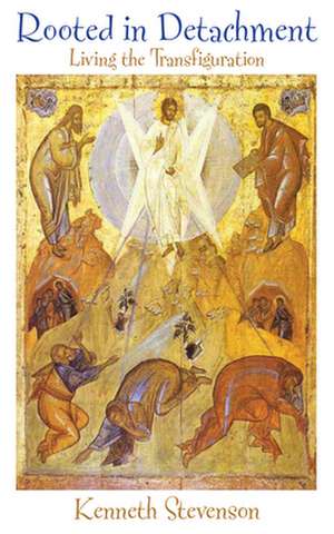 Rooted in Detachment: Living the Transfiguration de Kenneth Stevenson