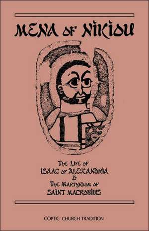 Mena of Nikiou: The Life of Isaac of Alexandria & the Martyrdom of Saint Macrobius de Mmena