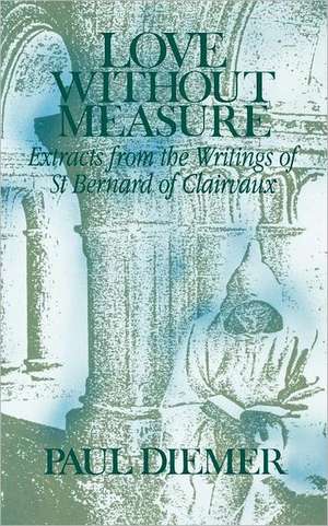 Love Without Measure: Extracts from the Writings of Saint Bernard of Clairvaux de Paul Dimier