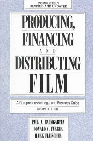 Producing, Financing, and Distributing Film: A Comprehensive Legal and Business Guide de Paul A. Baumgarten