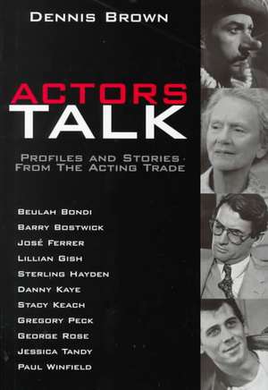 Actors Talk: Profiles and Stories from the Acting Trade de Dennis Brown