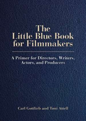 The Little Blue Book for Filmmakers: A Primer for Directors, Writers, Actors, and Producers de Carl Gottlieb