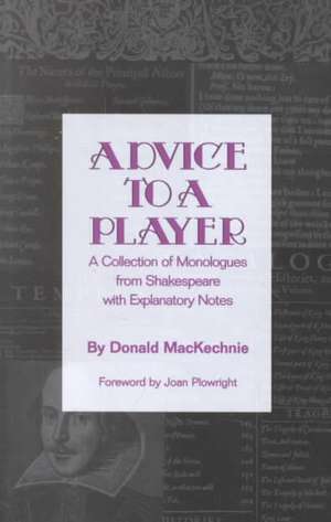 Advice to a Player: A Collection of Monologues from Shakespeare with Explanatory Notes de Donald MacKechnie