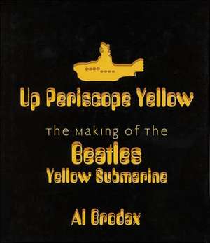 Up Periscope Yellow: The Making of the Beatles' Yellow Submarine de Al Brodax