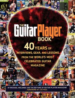 The Guitar Player Book: 40 Years of Interviews, Gear, and Lessons from the World's Most Celebrated Guitar Magazine de Mike Molenda