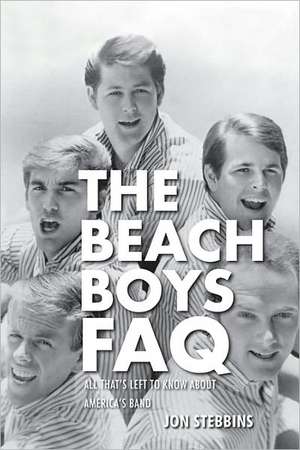 The Beach Boys FAQ: All That's Left to Know about America's Band de Jon Stebbins