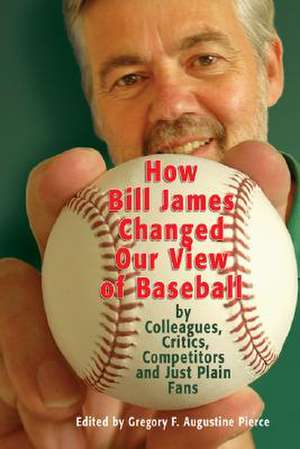 How Bill James Changed Our View of the Game of Baseball de Gregory F. Augustine Pierce