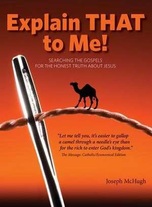 Explain That to Me!: Searching the Gospels for the Honest Truth about Jesus de Joseph McHugh