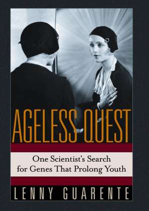 Ageless Quest: One Scientist's Search for the Genes That Prolong Youth de Leonard Guarente