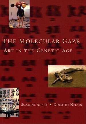 The Molecular Gaze: Art in the Genetic Age de Suzanne Anker