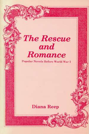 Rescue and Romance: Popular Novels Before World War I de Diana Reep