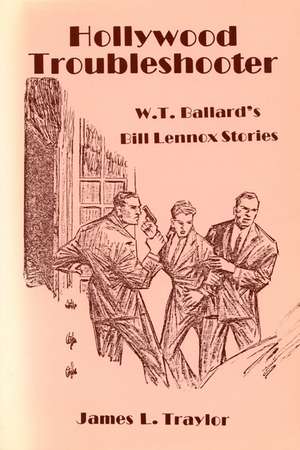 Hollywood Troubleshooter: W. T. Ballard's Bill Lennox Stories de James L. Traylor